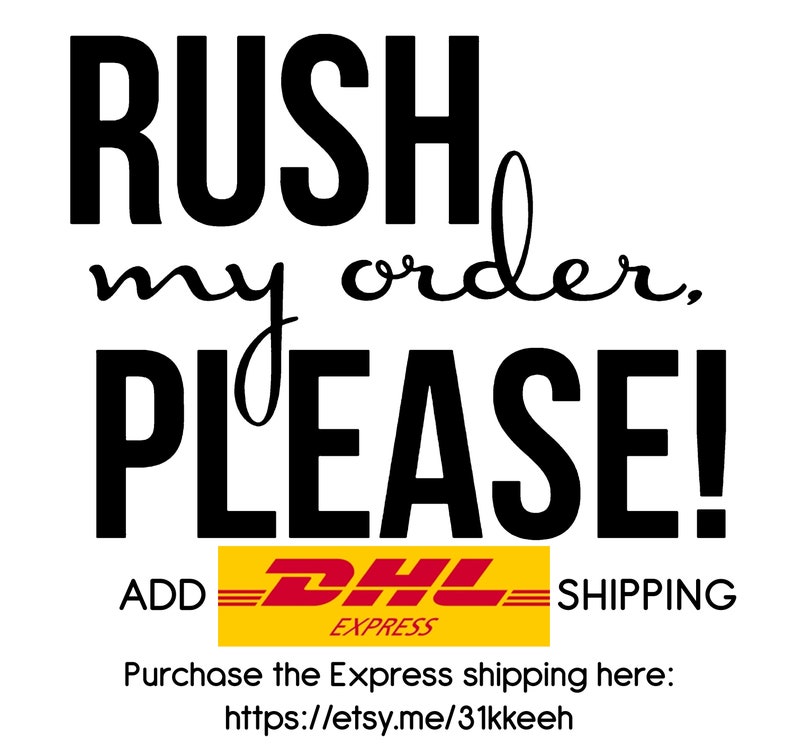 May include: Black and white text on a white background that reads "RUSH my order, PLEASE!" with a yellow and red DHL Express logo below. The text "ADD SHIPPING" is below the logo. The text "Purchase the Express shipping here: https://etsy.me/31kkeeh" is below the logo.