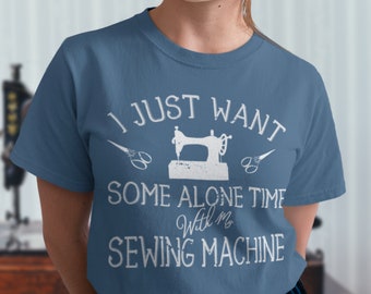 Funny Couture T-shirt, Cadeau à coudre, Je veux juste un peu de temps seul avec ma machine à coudre, seamstress Gift Unisex T-Shirt, Quilter, Tailor Gift