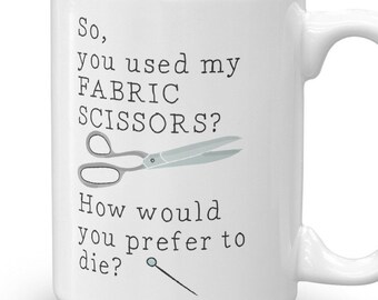 Funny Sewing Mug, Gift for Sewer, Quilter Gift, You used my fabric scissors? Mug, Sewist Gift, Gift for Seamstress, Funny Sewing Coffee Mug