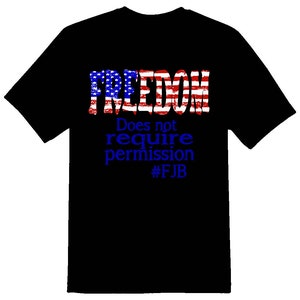 Freedom does not require permission  black or white tee lets go Brandon FJB