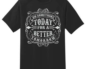 Do something today for a better tomorrow tee shirt 05302016