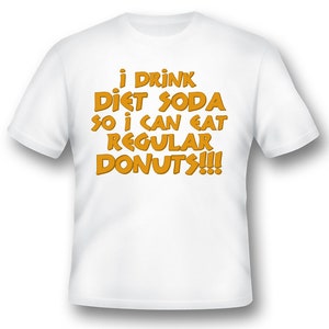 I drink diet soda so I can eat regular donuts funny humor black or white tee shirt