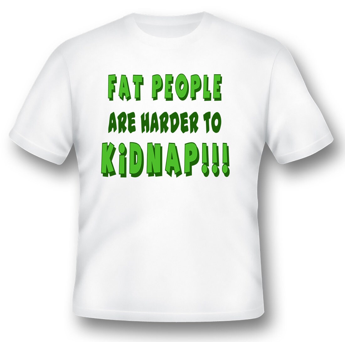 Fat People Are Harder to Kidnap Funny Humor Black or White Tee - Etsy Fat People Are Harder to Kidnap Funny Humor Black or White Tee - Etsy