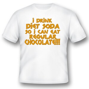 I drink diet soda so I can eat regular chocolate funny humor black or white tee shirt