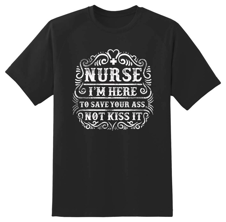 I'm A Nurse I'm Here To Save Your Ass Not Kiss It