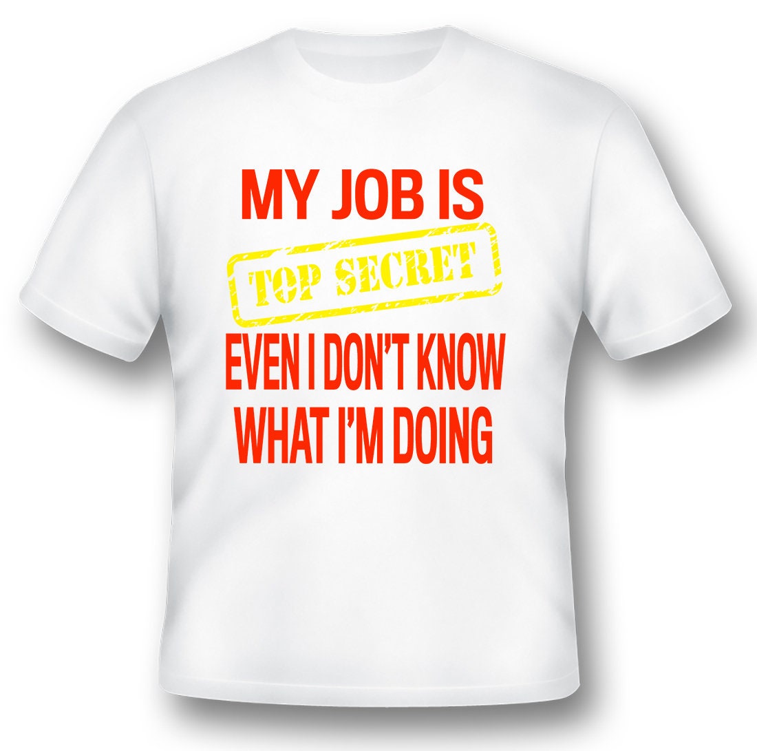 Top Secret Humor MY JOB is Top Secret Humor Funny Black or White Tee Shirt - Etsy
