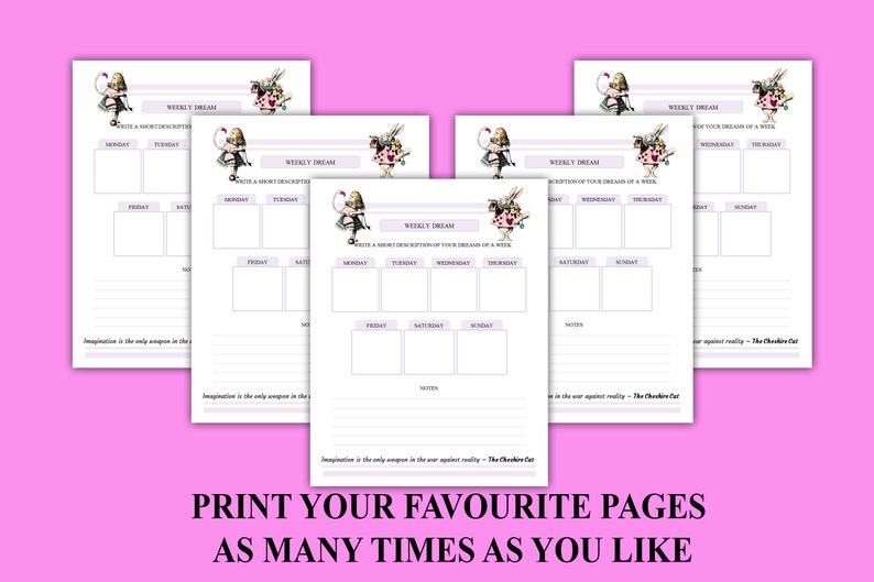 May include: Four printable pages with a whimsical Alice in Wonderland theme. Each page features a different illustration of Alice and a quote from the book. The pages are designed for writing down weekly dreams and goals.