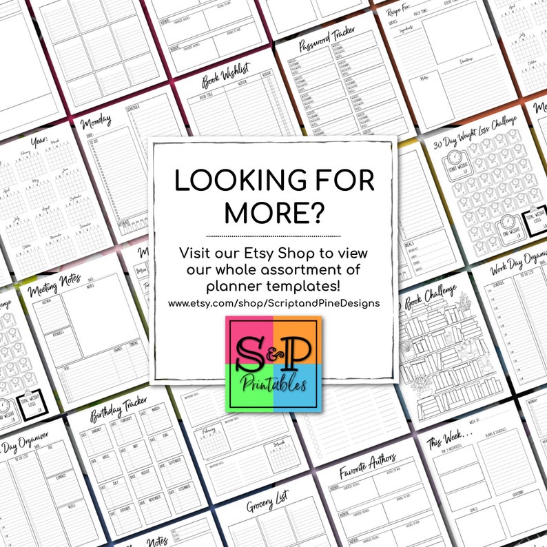 May include: A collage of printable planner templates, including a year planner, a monthly calendar, a book wishlist, a password tracker, a recipe template, a 30-day weight loss challenge, a book challenge, a work day organiser, a birthday tracker, a grocery list, a favourite authors list, and a "this week" planner. The text "LOOKING FOR MORE?" is in the centre of the image, with a link to the Etsy shop where the templates are available. The text "S&P Printables" is also included in the image.