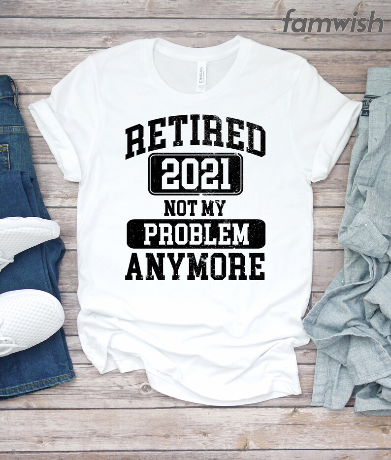 Retirement Shirt Women Retirement Gift For Coworker Retirement Shirt Retired 2021 Not My Problem Anymore Shirt Mens Retirement