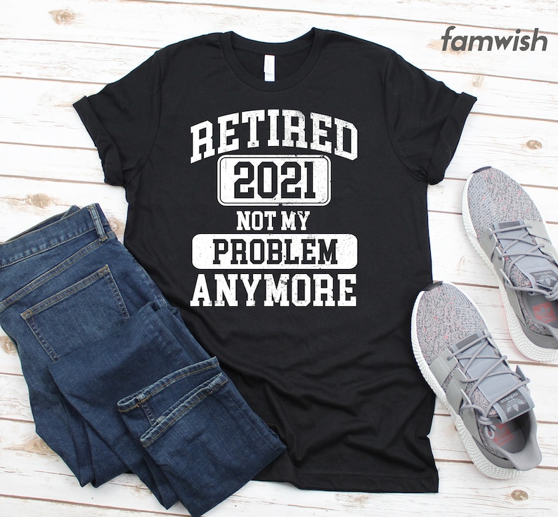 Retirement Shirt Women Retirement Gift For Coworker Retirement Shirt Retired 2021 Not My Problem Anymore Shirt Mens Retirement