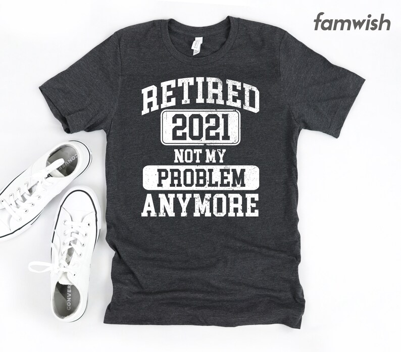 Retirement Shirt Women Retirement Gift For Coworker Retirement Shirt Retired 2021 Not My Problem Anymore Shirt Mens Retirement