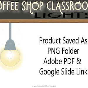 May include: A digital illustration of a light bulb hanging from a ceiling with the text "COFFEE SHOP CLASSROOM LIGHTS" on a chalkboard above. The text "Product Saved As PNG Folder Adobe PDF & Google Slide Link" is below the light bulb.