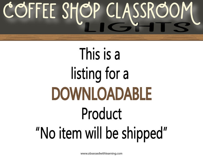 May include: A chalkboard with the text "COFFEE SHOP CLASSROOM LIGHTS" written in white chalk. Below the chalkboard, the text "This is a listing for a DOWNLOADABLE Product" is written in brown text. Below that, the text "No item will be shipped" is written in brown text.