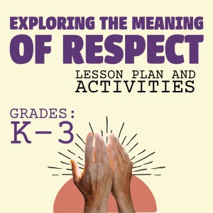May include: A lesson plan and activities for grades K-3 on exploring the meaning of respect. The image features a pair of hands clapping together against a yellow background with the text "Exploring the Meaning of Respect" and "Lesson Plan and Activities" in purple text. The text "Grades: K-3" is in black text.