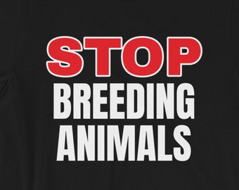 Stop Breeding Animals | Short-Sleeve Unisex T Shirt | Vegan | Animal Liberation | Animal Rights | American Made | FREE SHIPPING!!!