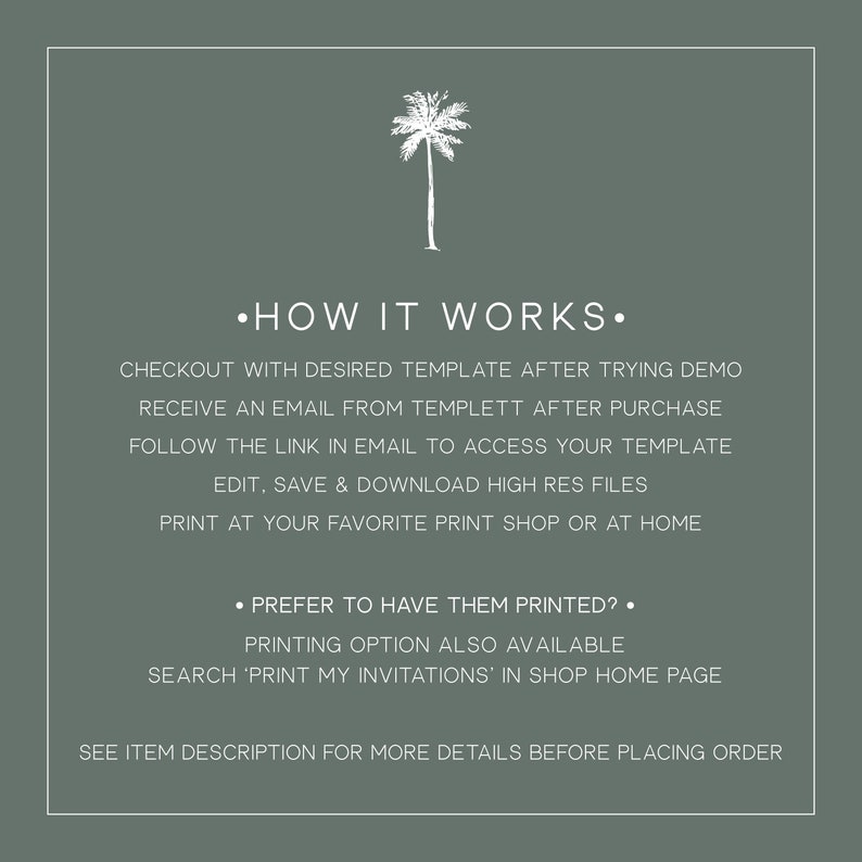 May include: A green background with a white palm tree graphic and text that reads "HOW IT WORKS."  The text below explains how to use a digital template for invitations.  The text reads: "Checkout with desired template after trying demo. Receive an email from Templett after purchase. Follow the link in email to access your template. Edit, save & download high res files. Print at your favorite print shop or at home.  Prefer to have them printed? Printing option also available. Search 'Print my invitations' in shop home page. See item description for more details before placing order."