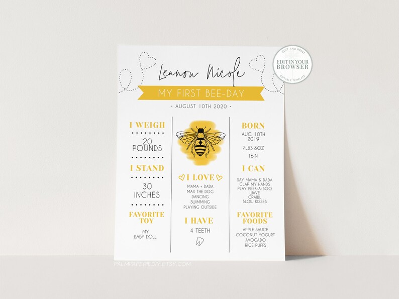 May include: A yellow and black bee illustration with a watercolor effect on a white background. The text "Lennon Nicole" is at the top of the page. The text "My First Bee-Day" is below the name. The text "August 10th 2020" is below the title. The text "I Weigh 20 Pounds" is in the top left corner. The text "I Stand 30 Inches" is below the weight. The text "I Love" is in the middle left. The text "I Have 4 Teeth" is below the "I Love" section. The text "Favorite Toy My Baby Doll" is below the "I Have" section. The text "Born Aug 10th 2019 7lbs 8oz 16in" is in the top right corner. The text "I Can Say Mama & Dada Clap My Hands Play Peek-A-Boo Wave Crawl Blow Kisses" is below the "Born" section. The text "Favorite Foods Apple Sauce Coconut Yogurt Avocado Rice Puffs" is below the "I Can" section.