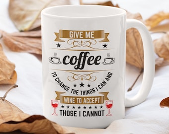 Coffee & Wine Ceramic Mug, Give Me Coffee to Accept The Things I Can And Wine To Accept Those I Cannot Mug Or Cup
