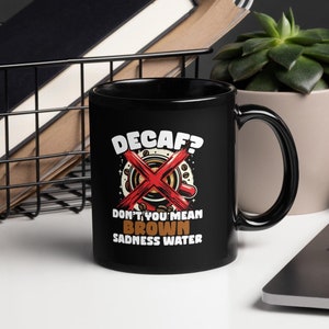 Funny Anti Decaf Coffee Mug / Decaf Don&#39;t You Mean Brown Sadness Water / Pro Caffeine Cup / Black Glossy Mug