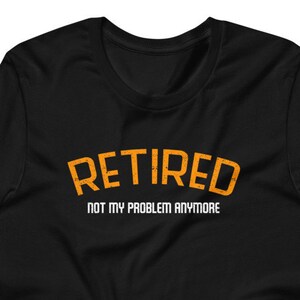 May include: Black t-shirt with the text "RETIRED NOT MY PROBLEM ANYMORE" in orange.