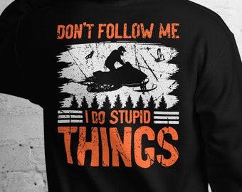 Funny Snowmobiler Don't Follow Me I Do Stupid Things Snowmobile Daredevil Extreme Snow Machine Sledder Jumps Sweatshirt Hoodie