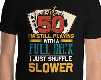 Poker Player At 50 I'm Still Playing With A Full Deck I Just Shuffle Slower Funny Card Shark 50yrs Old Birthday Party Gift T-Shirt