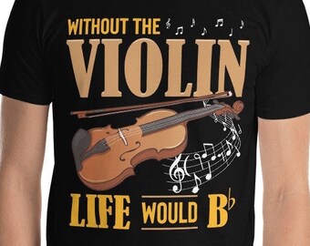 Violinist Without The Violin Life Would Bb "Be Flat" Classical Orchestra Band Musician Music Theory Composer Funny Violin Player T-Shirt