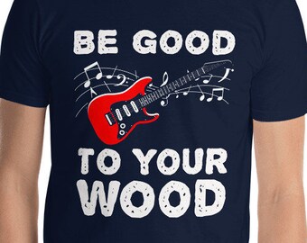 May include: A navy blue t-shirt with a white graphic of a red electric guitar and the text "BE GOOD TO YOUR WOOD".