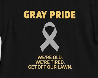 Senior Citizen Gray Pride Funny We're Old We're Tired Get Off Our Lawn Oldies Jokes T-Shirt