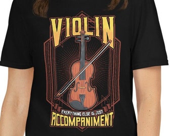Funny Violin Player Everything Else Is Just Accompaniment Orchestra Band Section Leader Soloist Classically Trained Violinist Gift T-Shirt