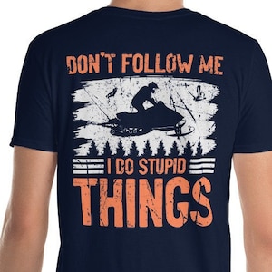 Funny Snowmobiler Don&#39;t Follow Me I Do Stupid Things Snowmobile Rider Daredevil Extreme Snow Machine Sled Sports T-Shirt
