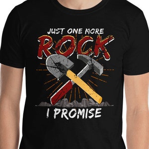 Funny Rockhound Just One More Rock I Promise Geology Rock Painter Mineral Collector Earth Digger Lapidary Jewelry Maker Artisan T-Shirt