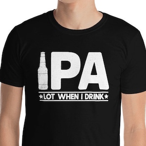 May include: Black t-shirt with a white graphic of a beer bottle and the text "IPA - LOT WHEN I DRINK".