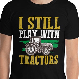 I Still Play With Tractors Funny Farm Tractor Lover Agriculture Farming Industry Gifts T-Shirt