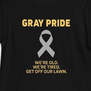 Senior Citizen Gray Pride Funny We&#39;re Old We&#39;re Tired Get Off Our Lawn Oldies Jokes T-Shirt