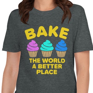 Bake The World A Better Place Culinary Arts Chef Baking Cupcakes Inspirational Better Lives Recipe Gifts T-Shirt