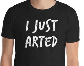 I Just Arted Funny Artist Fart Jokes Splatter Paint Humor Painting Crafting Art Lover T-Shirt