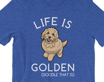 Life Is Golden (Doodle That Is) Goldendoodle Dog Lover Gift Unisex T-Shirt