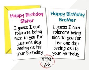 Funny brother/sister card. 'I'll tolerate being nice to you for one day as it's your birthday' little/big sibling rivalry (can add message)