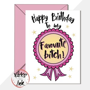 Rude Card &#39;Happy Birthday (or anniversary) to my favourite b!tch&#39; banter . sarcasm . sweary . rosette . award - can add message inside