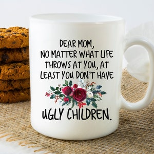 Mother&#39;s Day Coffee Mug For Mom, Funny Mug For Mom, Mom Gift From Daughter, At Least You Don&#39;t Have Ugly Children