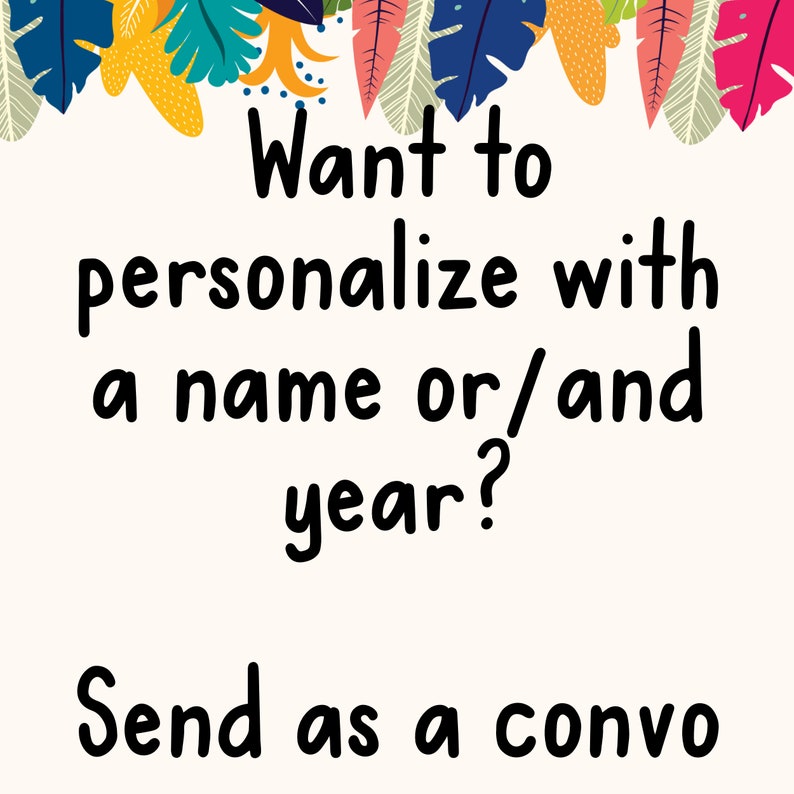 May include: A white background with colorful tropical leaves at the top. The text "Want to personalize with a name or/and year? Send as a convo" is written in black.