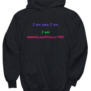 I am who i am, i am unapologetically me hoodie