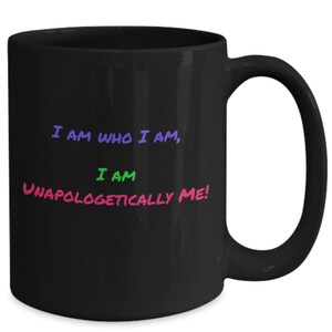 I am who i am, i am unapologetically me coffee mug