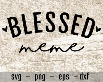 Blessed Meme svg, Meme svg, Meme design, Meme shirt svg, Meme decal svg, Meme svg for cricut, silhouette, svg png eps dxf