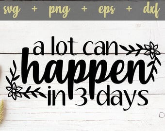 A Lot Can Happen In 3 Days svg, Easter Svg, He Is Risen svg, Bible Verse Svg, Easter Floral Svg, Easter Shirt svg, svg png eps dxf