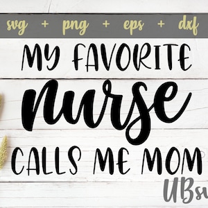 My Favorite Nurse Calls Me Mom svg, Nurse Mom svg, Nurse svg, Proud Mom svg, DIY Gift For Mom, Mother&#39;s Day svg png eps dxf