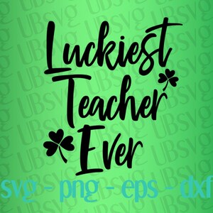 Luckiest Teacher Ever svg, St. Patricks Day Svg, Teacher Svg, St. Pattys Day Design, St. Paddys Day, Lucky Teacher Shirt svg, png eps dxf