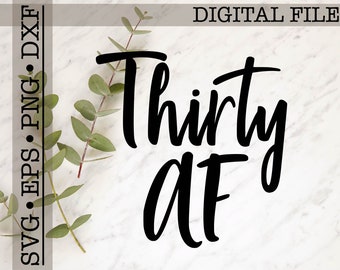 Thirty AF svg, 30th Birthday Svg, Birthday Shirt svg, Dirty Thirty svg, Women's Birthday svg, svg png eps dxf