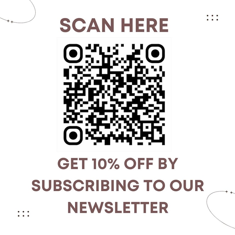 May include: A white background with a QR code in the center. Above the QR code, the text "SCAN HERE" is displayed in a dark brown color. Below the QR code, the text "GET 10% OFF BY SUBSCRIBING TO OUR NEWSLETTER" is displayed.